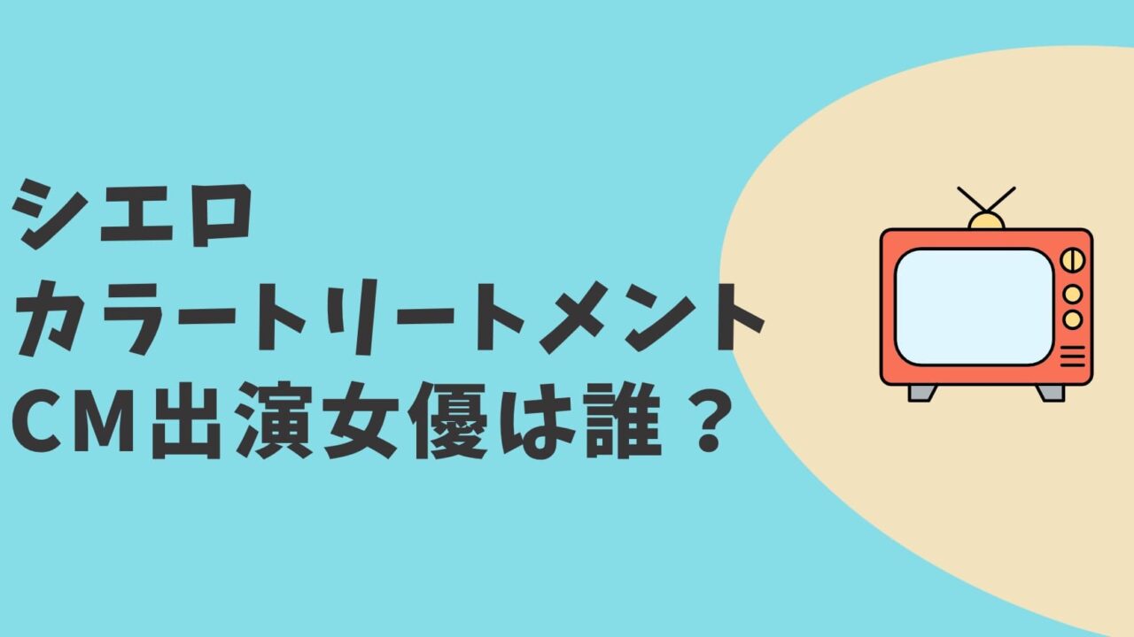 シエロカラートリートメントCM2022　女優