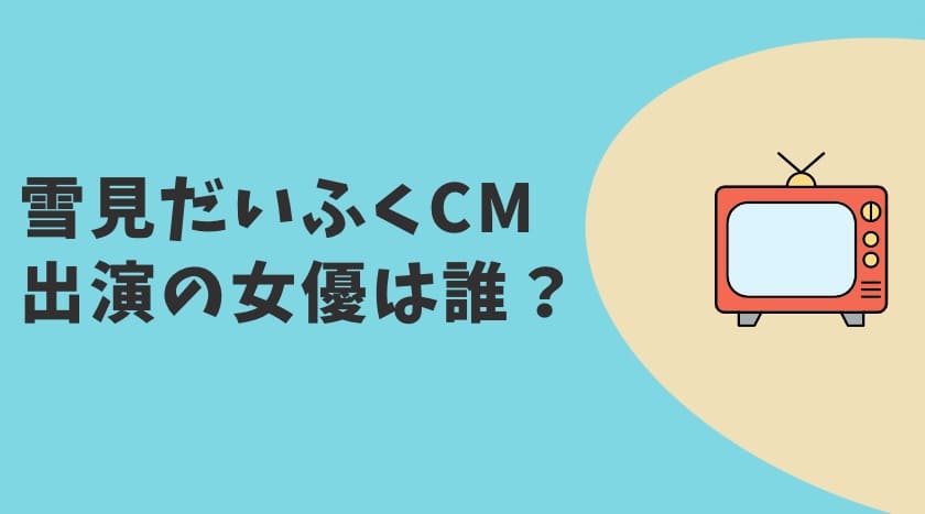 雪見だいふくCM2023　女優
